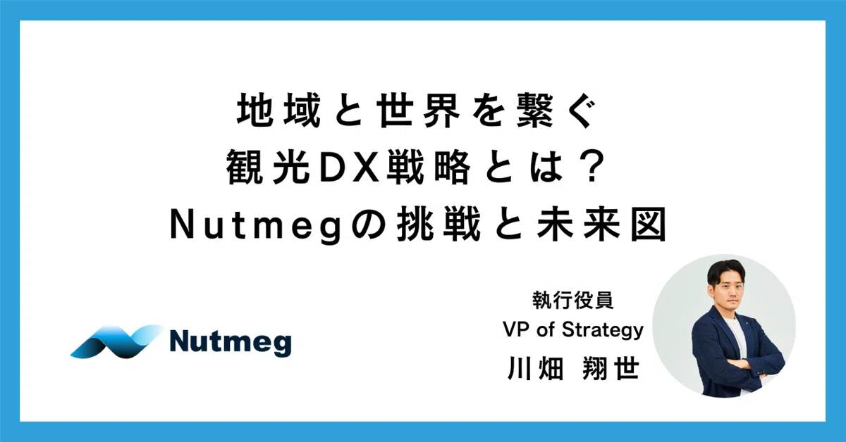 地域と世界を繋ぐ観光DX戦略とは？Nutmegの挑戦と未来図 